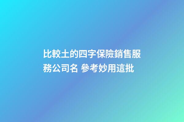 比較土的四字保險銷售服務公司名 參考妙用這批-第1張-公司起名-玄機派